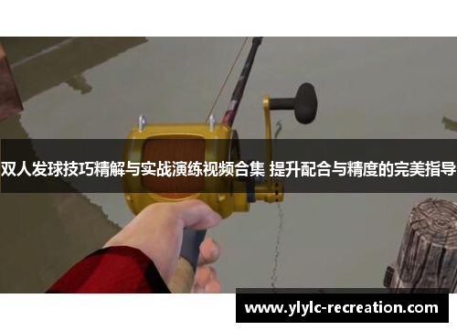 双人发球技巧精解与实战演练视频合集 提升配合与精度的完美指导