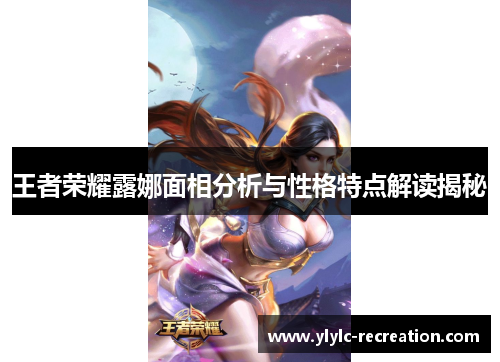 王者荣耀露娜面相分析与性格特点解读揭秘
