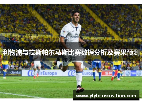 利物浦与拉斯帕尔马斯比赛数据分析及赛果预测